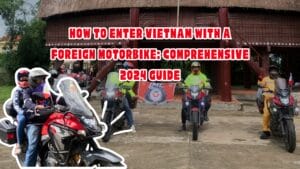 How to Enter Vietnam with a Foreign Motorbike Comprehensive 2024 Guide How to Enter Vietnam with a Foreign Motorbike: Comprehensive 2024 Guide